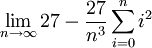 \lim_{n\to\infty}27-\frac{27}{n^3}\sum_{i=0}^n i^2