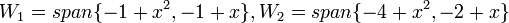 W_1=span\{-1+x^2,-1+x\},W_2=span\{-4+x^2,-2+x\}