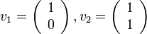 v_{1}=\left(\begin{array}{c}
1\\
0
\end{array}\right),v_{2}=\left(\begin{array}{c}
1\\
1
\end{array}\right)