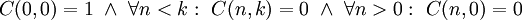 C(0,0)=1\ \and\ \forall n<k:\ C(n,k)=0\ \and\ \forall n>0:\ C(n,0)=0