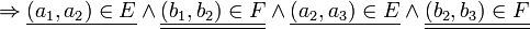 \Rightarrow \underline{(a_1,a_2)\in E} \and \underline{\underline{(b_1,b_2)\in F}}\and \underline{(a_2,a_3)\in E} \and \underline{\underline{(b_2,b_3)\in F}}