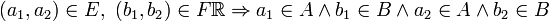 (a_1,a_2)\in E,\ (b_1,b_2)\in F\R\Rightarrow a_1\in A \and b_1\in B \and a_2\in A \and b_2\in B