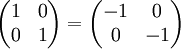 \begin{pmatrix} 1 & 0 \\ 0 & 1\end{pmatrix}=\begin{pmatrix} -1 & 0 \\ 0 & -1\end{pmatrix}