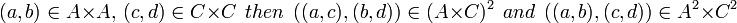 (a,b)\in A\times A,\ (c,d)\in C\times C\ \ then\ \ ((a,c),(b,d))\in (A\times C)^2\ \ and\ \ ((a,b),(c,d))\in A^2\times C^2