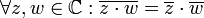 \forall z,w\in \mathbb{C}:\overline{z\cdot w}=\overline{z}\cdot \overline{w}