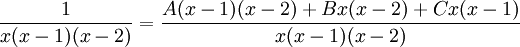 \frac{1}{x(x-1)(x-2)}=\frac{A(x-1)(x-2) +Bx(x-2) + Cx(x-1)}{x(x-1)(x-2)}