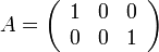 A=\left(\begin{array}{ccc}
1 & 0 & 0\\
0 & 0 & 1
\end{array}\right)