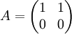 A=\begin{pmatrix} 1 & 1 \\ 0 & 0 \end{pmatrix}