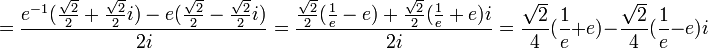 =\frac{e^{-1}(\frac{\sqrt{2}}{2}+\frac{\sqrt{2}}{2}i)-e(\frac{\sqrt{2}}{2}-\frac{\sqrt{2}}{2}i)}{2i}=\frac{\frac{\sqrt{2}}{2}(\frac{1}{e}-e)+\frac{\sqrt{2}}{2}(\frac{1}{e}+e)i}{2i}=\frac{\sqrt{2}}{4}(\frac{1}{e}+e)-\frac{\sqrt{2}}{4}(\frac{1}{e}-e)i