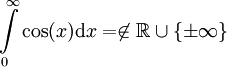 \int\limits_0^\infty \cos(x)\mathrm dx=\not\in\mathbb R\cup\{\pm\infty\}