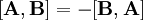 [\mathbf A,\mathbf B]=-[\mathbf B,\mathbf A]