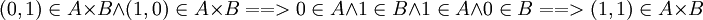  (0,1)\in A\times B \wedge  (1,0)\in A\times B ==> 0\in A \wedge 1\in B \wedge 1\in A \wedge 0\in B ==> (1,1)\in A\times B