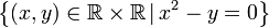 \left\{ \left(x,y\right)\in\mathbb{R\times R}\,|\,x^2-y=0\right\} 