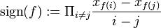 \mathrm{sign}(f):=\Pi_{i\neq j}\frac{x_{f(i)}-x_{f(j)}}{i-j}