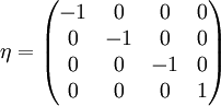 \eta=\begin{pmatrix}-1&0&0&0\\0&-1&0&0\\0&0&-1&0\\0&0&0&1\end{pmatrix}