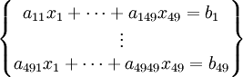 
\begin{Bmatrix} a_{1 1}x_1+\cdots +a_{1 49}x_{49}=b_1 \\ \vdots \\ a_{49 1}x_1+\cdots +a_{49 49}x_{49}=b_{49} \end{Bmatrix}
