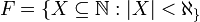 F=\{X\subseteq \mathbb{N}:|X|<\aleph_\}