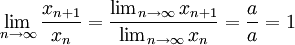 \lim_{n\to\infty}\frac{x_{n+1}}{x_n}=\frac{\lim_{n\to\infty}x_{n+1}}{\lim_{n\to\infty}x_n}=\frac{a}{a}=1