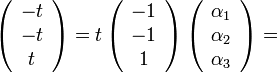 \left(\begin{array}{c}
-t\\
-t\\
t
\end{array}\right)=t\left(\begin{array}{c}
-1\\
-1\\
1
\end{array}\right)
 \left(\begin{array}{c}
\alpha_{1}\\
\alpha_{2}\\
\alpha_{3}
\end{array}\right)=