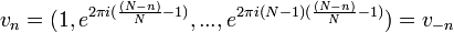 v_n = (1, e^{2\pi i (\frac{(N-n)}{N} - 1)},...,e^{2\pi i (N-1)(\frac{(N-n)}{N} - 1)}) = v_{-n}