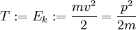 T:=E_k:=\frac{m v^2}2=\frac{p^2}{2m}