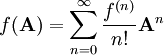 f(\mathbf A)=\sum_{n=0}^\infty\frac{f^{(n)}}{n!}\mathbf A^n