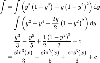 \begin{align}\int&=\int\left(y^2\left(1-y^2\right)-y\left(1-y^2\right)^2\right)\mathrm dy\\&=\int\left(y^2-y^4-\frac{2y}2\left(1-y^2\right)^2\right)\mathrm dy\\&=\frac{y^3}3-\frac{y^5}5+\frac12\frac{\left(1-y^2\right)^3}3+c\\&=\frac{\sin^3(x)}3-\frac{\sin^5(x)}5+\frac{\cos^6(x)}6+c\end{align}