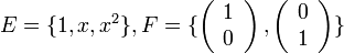 
 E=\{1,x,x^{2}\},F=\{\left(\begin{array}{c}
1\\
0
\end{array}\right),\left(\begin{array}{c}
0\\
1
\end{array}\right)\}