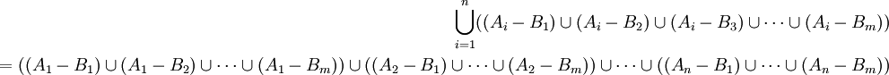 \begin{align} \bigcup_{i=1}^n ((A_i - B_1) \cup (A_i - B_2) \cup (A_i - B_3) \cup \dots \cup (A_i - B_m)) \\ = ((A_1 - B_1) \cup (A_1 - B_2) \cup \dots \cup (A_1 - B_m)) \cup ((A_2 - B_1) \cup \dots \cup (A_2 - B_m)) \cup \dots \cup ((A_n - B_1) \cup \dots \cup (A_n - B_m)) \end{align}