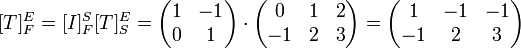 

[T]_F^E= [I]_F^S [T]_S^E = 
\begin{pmatrix}
1 & -1  \\
0 & 1  
\end{pmatrix}
\cdot
\begin{pmatrix}
0 & 1 & 2 \\
-1 & 2 & 3 
\end{pmatrix}


=

\begin{pmatrix}
1 & -1 & -1 \\
-1 & 2 & 3
\end{pmatrix}
