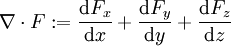 \nabla\cdot F:=\frac{\mathrm dF_x}{\mathrm dx}+\frac{\mathrm dF_y}{\mathrm dy}+\frac{\mathrm dF_z}{\mathrm dz}