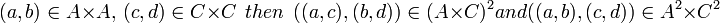 (a,b)\in A\times A,\ (c,d)\in C\times C\ \ then\ \ ((a,c),(b,d))\in (A\times C)^2 and ((a,b),(c,d))\in A^2\times C^2