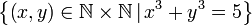 \left\{ \left(x,y\right)\in\mathbb{N\times N}\,|\,x^3+y^3=5\right\} 