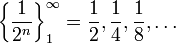 \bigg\{\frac1{2^n}\bigg\}_1^{\infty}=\frac12,\frac14,\frac18,\ldots