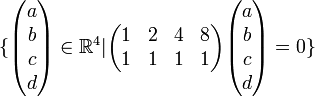 \{\begin{pmatrix}a\\ b\\ c\\ d \end{pmatrix}\in \mathbb{R}^4 |
\begin{pmatrix} 1 & 2 & 4 & 8 \\ 1 & 1 & 1 & 1  \end{pmatrix} \begin{pmatrix}a\\ b\\ c\\ d \end{pmatrix} = 0 \}