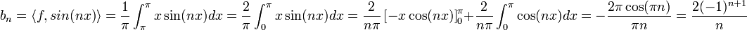 b_n=\langle f,sin(nx)\rangle = \frac{1}{\pi}\int_{\pi}^\pi x\sin(nx)dx =\frac{2}{\pi}\int_{0}^\pi x\sin(nx)dx= \frac{2}{n\pi}\left[-x\cos(nx)\right]_{0}^\pi + \frac{2}{n\pi}\int_{0}^{\pi}\cos(nx)dx = 
-\frac{2\pi\cos(\pi n)}{\pi n} = \frac{2(-1)^{n+1}}{n}