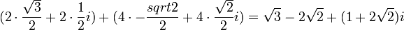 (2\cdot \frac{\sqrt{3}}{2}+2\cdot \frac{1}{2}i)+(4\cdot -\frac{sqrt{2}}{2} +4\cdot \frac{\sqrt{2}}{2}i)=\sqrt{3}-2\sqrt{2}+(1+2\sqrt{2})i