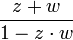 \frac{z+w}{1-z\cdot w}