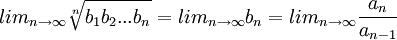 lim_{n\rightarrow \infty} \sqrt[n]{b_1b_2...b_n}=lim_{n\rightarrow \infty} b_n=lim_{n\rightarrow \infty} \frac{a_n}{a_{n-1}}