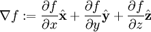 \nabla f:=\frac{\partial f}{\partial x}\hat\mathbf x+\frac{\partial f}{\partial y}\hat\mathbf y+\frac{\partial f}{\partial z}\hat\mathbf z