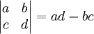 \begin{vmatrix} a & b \\ c & d\end{vmatrix}=ad-bc