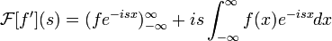 \mathcal{F}[f'](s) = (fe^{-isx})_{-\infty}^{\infty} + is \int_{-\infty}^{\infty} f(x)e^{-isx}dx