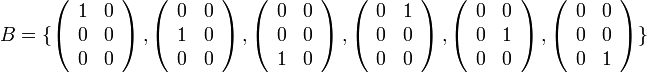 B=\{\left(\begin{array}{cc}
1 & 0\\
0 & 0\\
0 & 0
\end{array}\right),\left(\begin{array}{cc}
0 & 0\\
1 & 0\\
0 & 0
\end{array}\right),\left(\begin{array}{cc}
0 & 0\\
0 & 0\\
1 & 0
\end{array}\right),\left(\begin{array}{cc}
0 & 1\\
0 & 0\\
0 & 0
\end{array}\right),\left(\begin{array}{cc}
0 & 0\\
0 & 1\\
0 & 0
\end{array}\right),\left(\begin{array}{cc}
0 & 0\\
0 & 0\\
0 & 1
\end{array}\right)\}