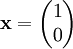 \mathbf x=\begin{pmatrix}1\\0\end{pmatrix}