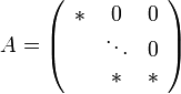 A=\left(\begin{array}{ccc}
* & 0 & 0\\
* & \ddots & 0\\
* & * & *
\end{array}\right)