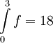 \int\limits_0^3 f=18