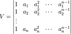 V=\begin{vmatrix} 1&a_1&a_{1}^{2}& \cdots& a_{1}^{n-1}\\
1&a_2&a_{2}^{2}& \cdots& a_{2}^{n-1}\\
\vdots & & &  &  \\
1&a_n&a_{n}^{2}& \cdots& a_{n}^{n-1}
 \end{vmatrix}