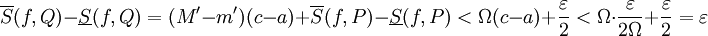 \overline S(f,Q)-\underline S(f,Q)=(M'-m')(c-a)+\overline S(f,P)-\underline S(f,P)<\Omega(c-a)+\frac\varepsilon2<\Omega\cdot\frac\varepsilon{2\Omega}+\frac\varepsilon2=\varepsilon