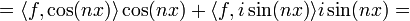 = \langle f, \cos(nx)\rangle \cos(nx) + \langle f, i\sin(nx)\rangle i\sin(nx)= 