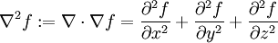 \nabla^2f:=\nabla\cdot\nabla f=\frac{\partial^2 f}{\partial x^2}+\frac{\partial^2 f}{\partial y^2}+\frac{\partial^2 f}{\partial z^2}